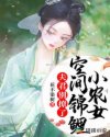 空间锦鲤小农女:夫君别撩了 小说