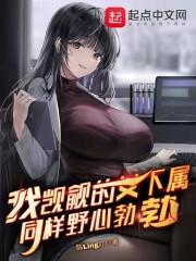 我觊觎的女下属同样野心勃勃作者:陈Ling吖级别:Lv.3