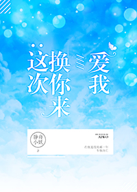 这次换你来爱我(竞技)_这次换你来爱我(竞技)