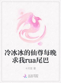 冷冰冰的仙尊每晚求我rua尾巴全文阅读