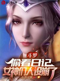 斗罗：偷看日记,女神们人设崩了